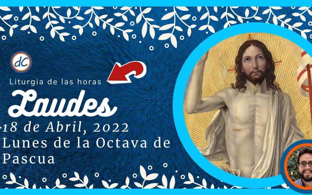 Laudes de Hoy 18 de Abril, 2022