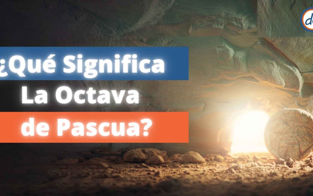 ¿Qué significa la Octava de Pascua?